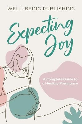 Expecting Joy: A Complete Guide to a Healthy Pregnancy - Well-Being Publishing - cover