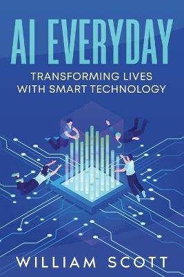 AI Everyday: Transforming Lives with Smart Technology - William Scott - cover