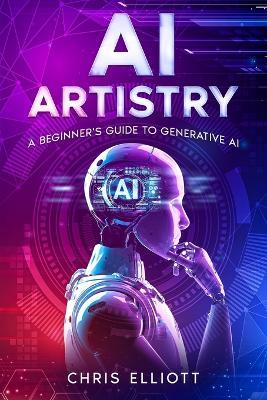 AI Artistry: A Beginner's Guide to Generative AI - Chris Elliott - cover