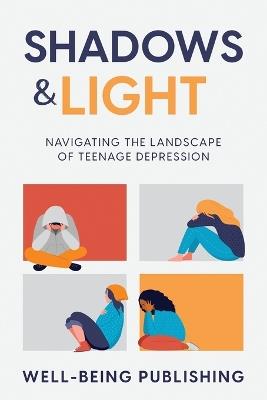 Shadows & Light: Navigating the Landscape of Teenage Depression - Well-Being Publishing - cover