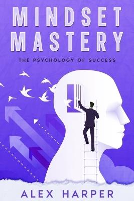 Mindset Mastery: The Psychology of Success - Alex Harper - cover