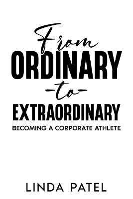 From Ordinary to Extraordinary: Becoming a Corporate Athlete - Linda Patel - cover