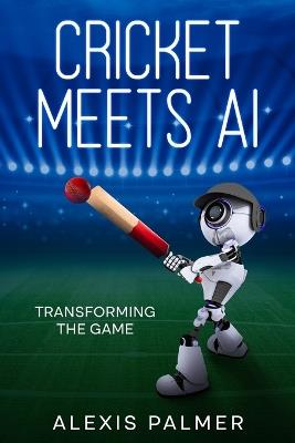 Cricket Meets AI: Transforming the Game - Alexis Palmer - cover