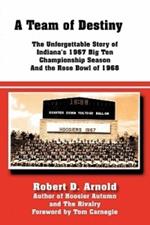 A Team of Destiny: The Unforgettable Story of Indiana's 1967 Big Ten Championship Season And the Rose Bowl of 1968