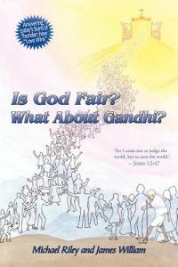 Is God Fair? What About Gandhi?: The Gospel's Answer-Grace & Peace "for I Came Not to Judge the World, But to Save the World." -John 12:47 - Michael Riley,James William - cover