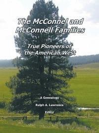 The McConnel and McConnell Families: True Pioneers of the American West - Ralph A. Lawrence - cover