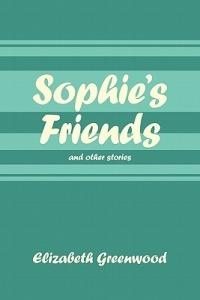 Sophie's Friends: And Other Stories - Elizabeth Greenwood - cover