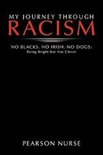 My Journey Through Racism: No Blacks. No Irish. No Dogs: Being Bright But Not Clever