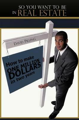 So You Want To Be In Real Estate: How to Make One Million Dollars in Two Years - David Pilling - cover