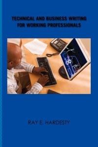 Technical and Business Writing for Working Professionals - Ray E Hardesty - cover