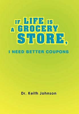 If Life Is a Grocery Store, I Need Better Coupons - Keith Johnson - cover