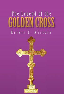 The Legend of the Golden Cross - Kermit L Krueger - cover