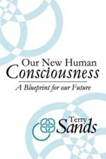 Our New Human Consciousness: A Blueprint for the Flow of Life 2nd Edition