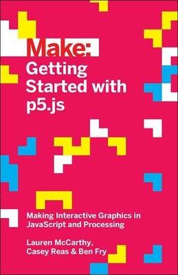 Getting Started with p5.js - Lauren Mccarthy,Ben Fry,Casey Reas - cover