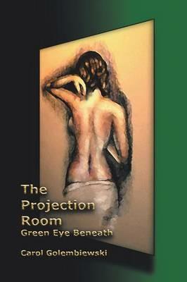 The Projection Room: Green Eye Beneath - Carol Golembiewski - cover