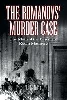 The Romanovs' Murder Case: The Myth of the Basement Room Massacre