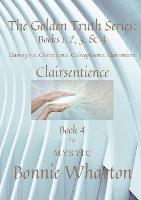 The Golden Truth Series: Book 4, Clairvoyance, Clairaudience, Claircognizance, Clairsentience: Book 4 - Bonnie Wharton - cover