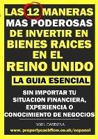 Las 12 Maneras Mas Poderosas de Invertir en Bienes Raices En El Reino Unido: La Guia Essencial. Sin Importar Tu Situacion Financiera, Experiencia o Conocimiento de Negocios