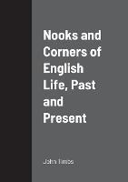 Nooks and Corners of English Life, Past and Present - John Timbs - cover