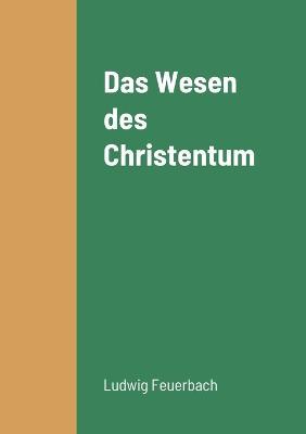 Das Wesen des Christentum - Ludwig Feuerbach - cover