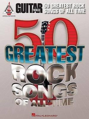 Guitar World: 50 Greatest Rock Songs of All Time - Hal Leonard Publishing Corporation - cover