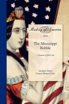 Mississippi Bubble: A Memoir of John Law, to Which Are Added Authentic Accounts of the Darien Expedition and the South Sea Scheme - Adolphe Thiers,Francis Skinner Fiske,Adolphe Thiers - cover