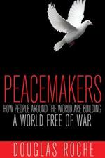 Peacemakers: How People Around the World are Building a World Free of War