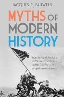 Myths of Modern History: From the French Revolution to the 20th Century World Wars and the Cold War - New Perspectives on Key Events - Jacques R. Pauwels - cover