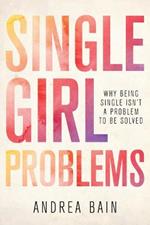 Single Girl Problems: Why Being Single Isn't a Problem to Be Solved