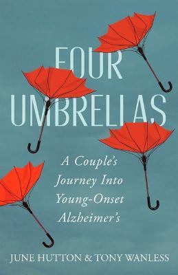 Four Umbrellas: A Couple's Journey Into Young-Onset Alzheimer's - June Hutton,Tony Wanless - cover