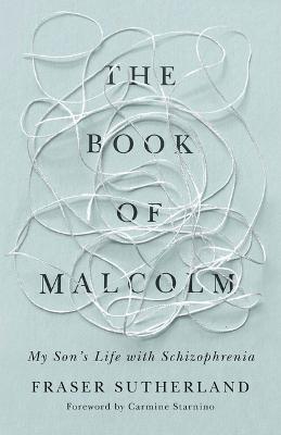 The Book of Malcolm: My Son's Life with Schizophrenia - Fraser Sutherland - cover