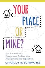 Your Place or Mine?: Practical Advice for Developing a Co-Parenting Arrangement After Separation