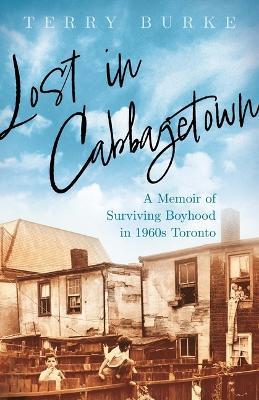 Lost in Cabbagetown: A Memoir of Surviving Boyhood in 1960s Toronto - Terry Burke - cover