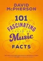 101 Fascinating Canadian Music Facts - David McPherson - cover