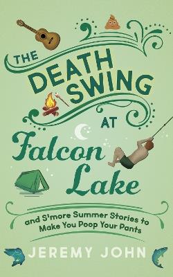 The Death Swing at Falcon Lake: and S'more Summer Stories to Make You Poop Your Pants - Jeremy John - cover