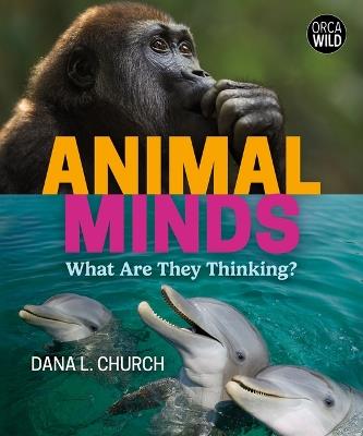 Animal Minds: What Are They Thinking? - Dana L Church - cover
