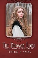 The Dragon Lord: The Fairy Princess Chronicles - Book 2 - Cynthia A Sears - cover