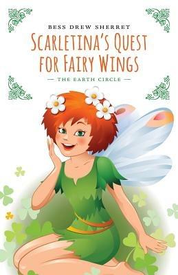 Scarletina's Quest for Fairy Wings: The Earth Circle - Bess Drew Sherret - cover