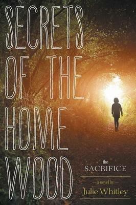 Secrets of the Home Wood: The Sacrifice - Julie Whitley - cover