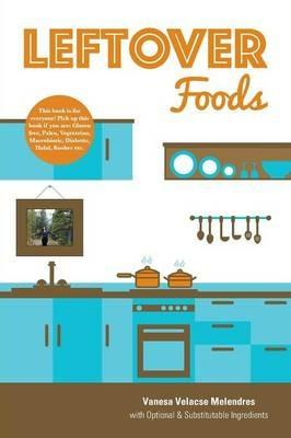 Leftover Foods: With Optional and Substitutable Ingredients - Vanesa Velacse Melendres - cover