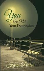 You are Not Your Depression: Finding Light in a Dark Place