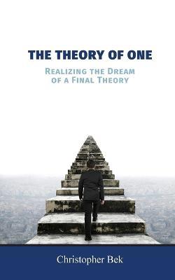 The Theory of One: Realizing the Dream of a Final Theory - Christopher Bek - cover