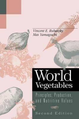 World Vegetables: Principles, Production, and Nutritive Values - Vincent E. Rubatzky,Mas Yamaguchi - cover