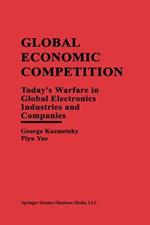 Global Economic Competition: Today’s Warfare in Global Electronics Industries and Companies