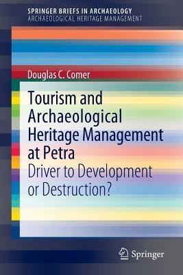 Tourism and Archaeological Heritage Management at Petra: Driver to Development or Destruction? - Douglas C Comer - cover