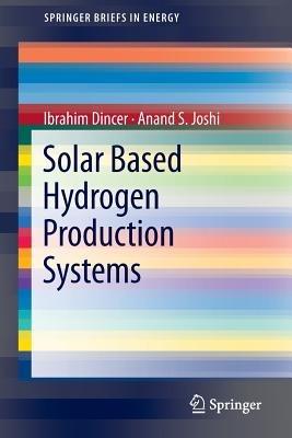 Solar Based Hydrogen Production Systems - Ibrahim Dincer,Anand S. Joshi - cover