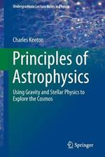 Principles of Astrophysics: Using Gravity and Stellar Physics to Explore the Cosmos