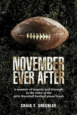 November Ever After: A Memoir of Tragedy and Triumph in the Wake of the 1970 Marshall Football Plane Crash - Craig T Greenlee - cover