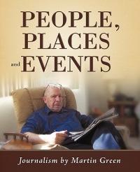 People, Places and Events: Journalism by Martin Green - Martin Green - cover