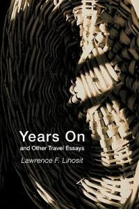 Years on and Other Travel Essays - Lawrence F Lihosit - cover